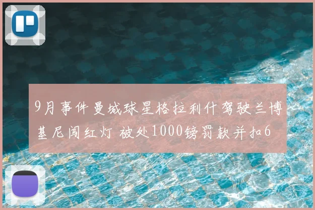 9月事件曼城球星格拉利什驾驶兰博基尼闯红灯 被处1000镑罚款并扣6分
